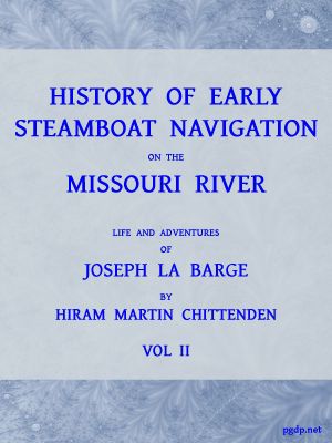 [Gutenberg 64137] • History of Early Steamboat Navigation on the Missouri River, Volume 2 (of 2) / Life and Adventures of Joseph La Barge